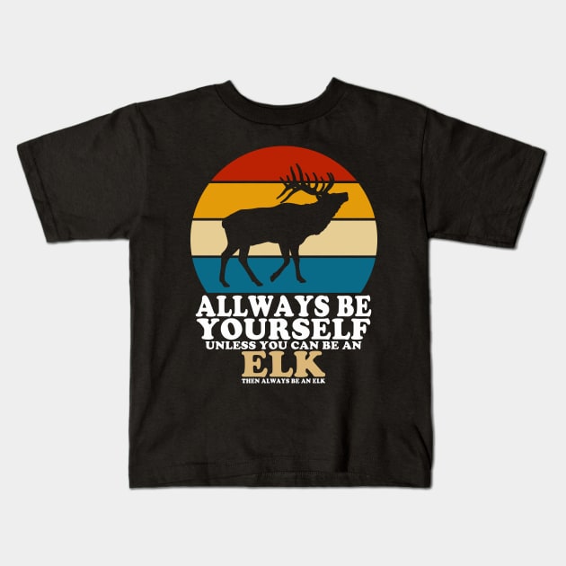 Always Be Yourself Unless You Can Be An Elk Kids T-Shirt by banayan